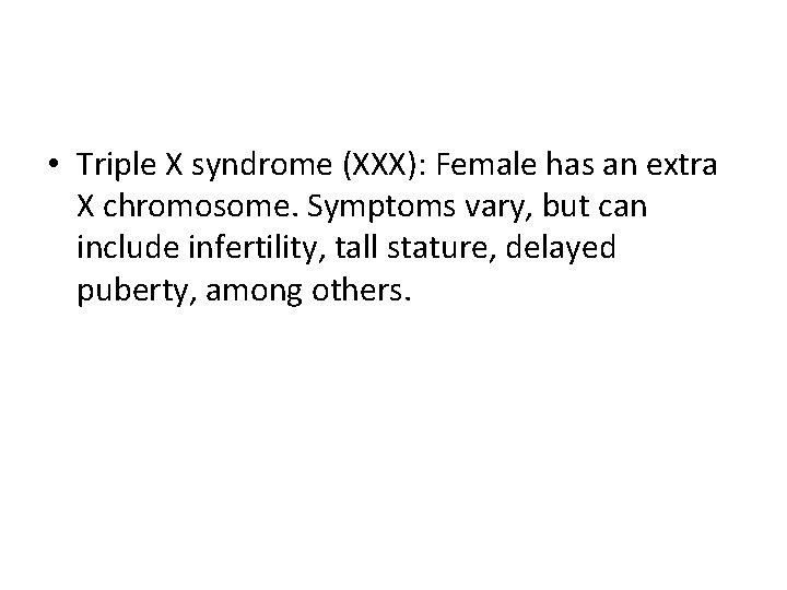  • Triple X syndrome (XXX): Female has an extra X chromosome. Symptoms vary,