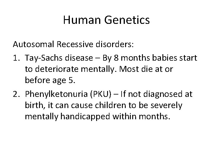 Human Genetics Autosomal Recessive disorders: 1. Tay-Sachs disease – By 8 months babies start