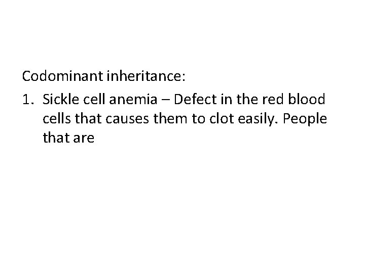 Codominant inheritance: 1. Sickle cell anemia – Defect in the red blood cells that