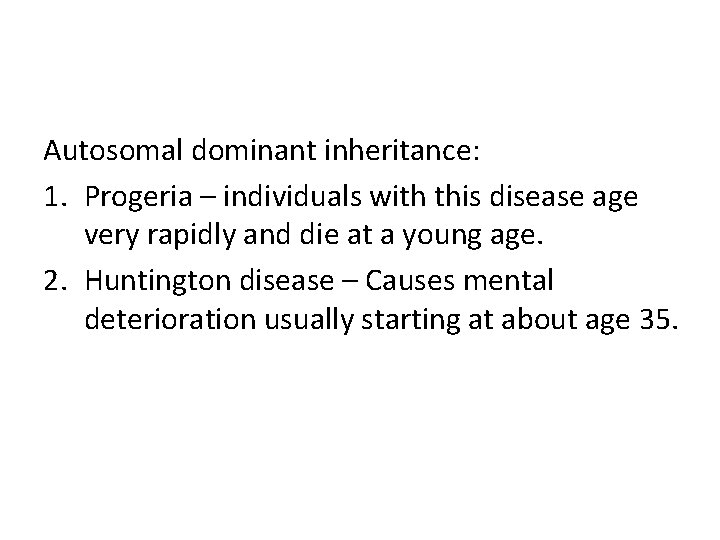 Autosomal dominant inheritance: 1. Progeria – individuals with this disease age very rapidly and