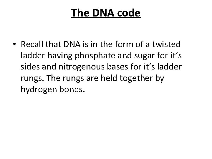 The DNA code • Recall that DNA is in the form of a twisted