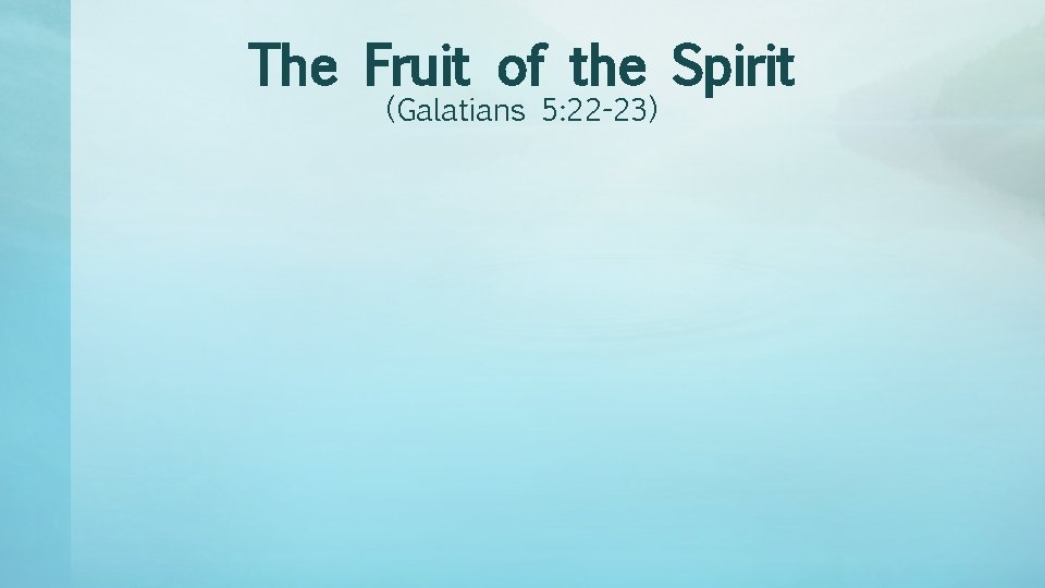 The Fruit of the Spirit (Galatians 5: 22 -23) 