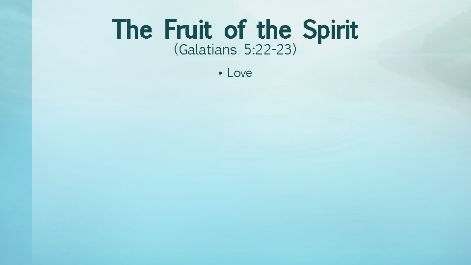 The Fruit of the Spirit (Galatians 5: 22 -23) • Love 