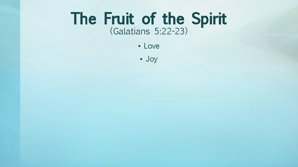 The Fruit of the Spirit (Galatians 5: 22 -23) • Love • Joy 