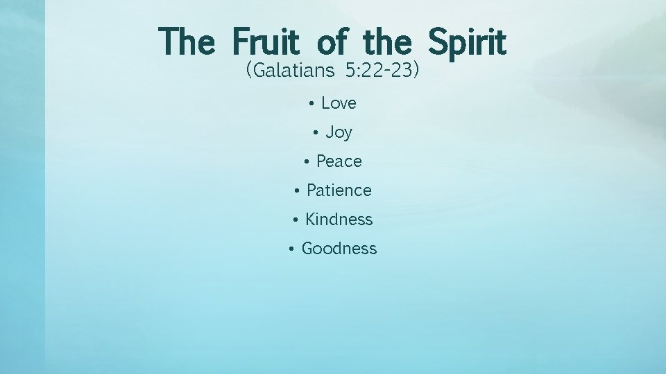 The Fruit of the Spirit (Galatians 5: 22 -23) • Love • Joy •