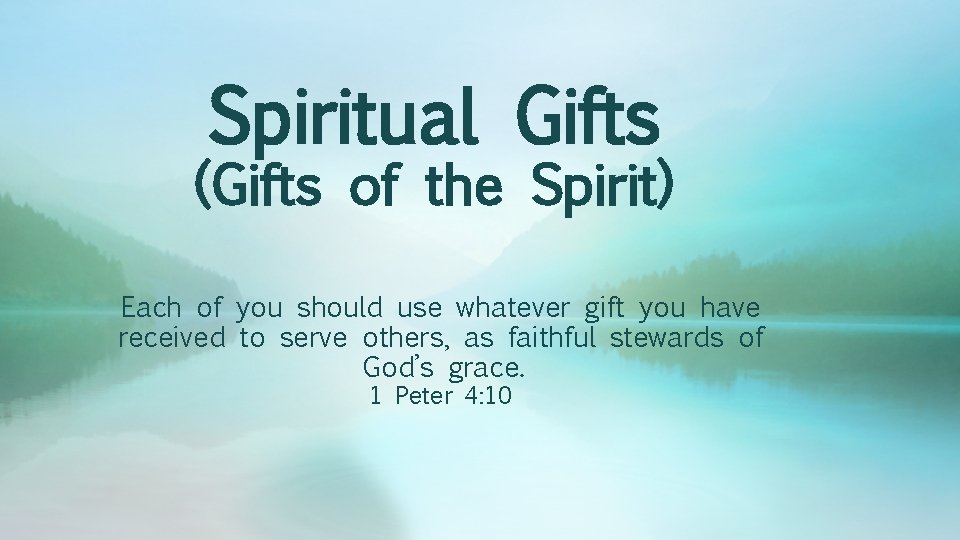 Spiritual Gifts (Gifts of the Spirit) Each of you should use whatever gift you