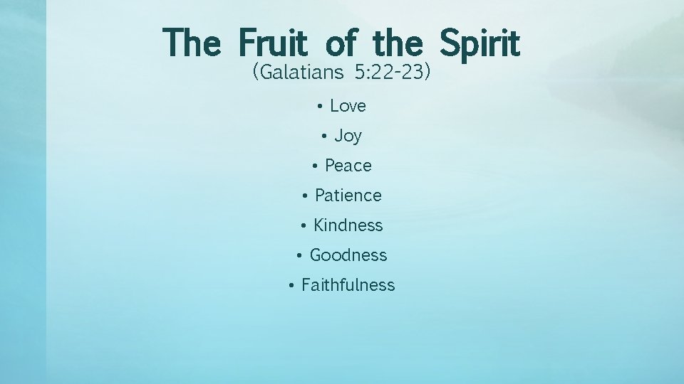 The Fruit of the Spirit (Galatians 5: 22 -23) • Love • Joy •