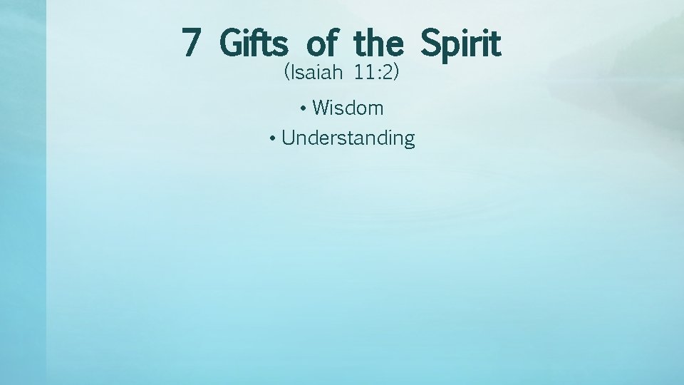 7 Gifts of the Spirit (Isaiah 11: 2) • Wisdom • Understanding 