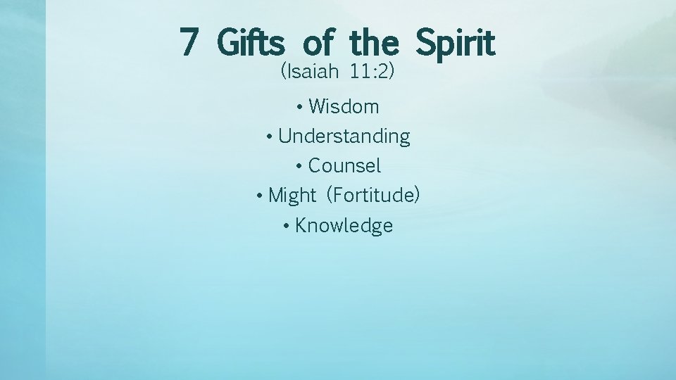 7 Gifts of the Spirit (Isaiah 11: 2) • Wisdom • Understanding • Counsel