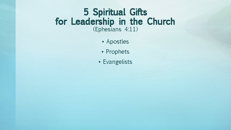 5 Spiritual Gifts for Leadership in the Church (Ephesians 4: 11) • Apostles •