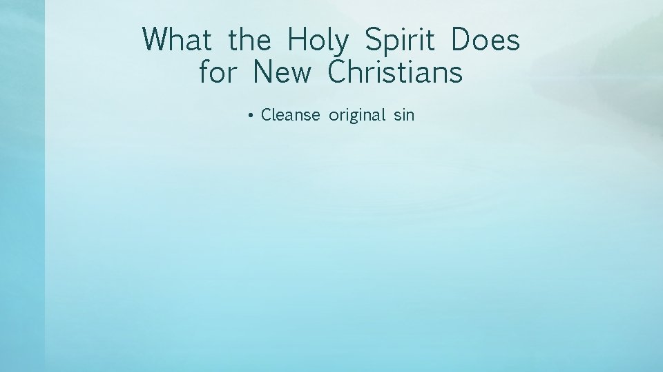 What the Holy Spirit Does for New Christians • Cleanse original sin 