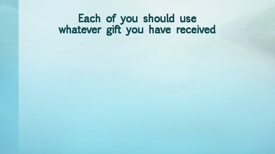 Each of you should use whatever gift you have received 