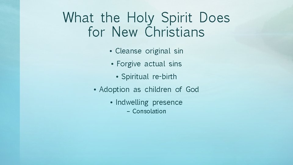 What the Holy Spirit Does for New Christians • Cleanse original sin • Forgive