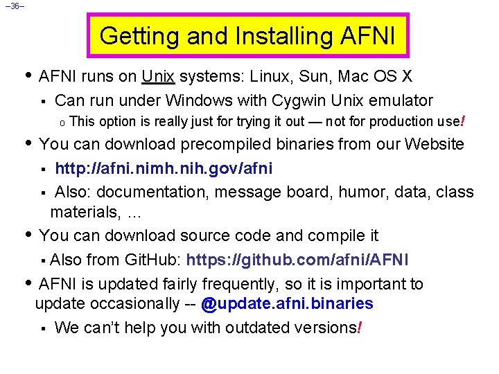 – 36– Getting and Installing AFNI • AFNI runs on Unix systems: Linux, Sun,