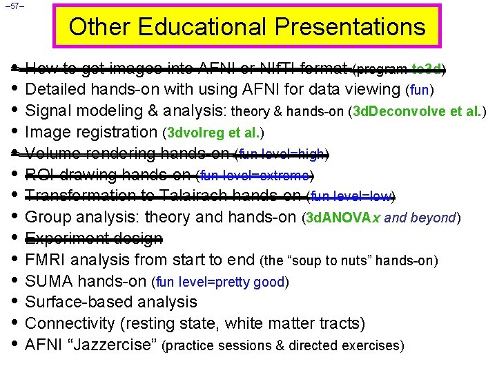 – 57– Other Educational Presentations • How to get images into AFNI or NIf.