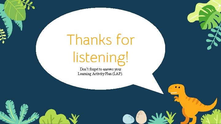 Thanks for listening! Don’t forget to answer your Learning Activity Plan (LAP). 