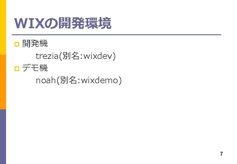 WIXの開発環境 開発機 trezia(別名: wixdev) p デモ機 noah(別名: wixdemo) p 7 