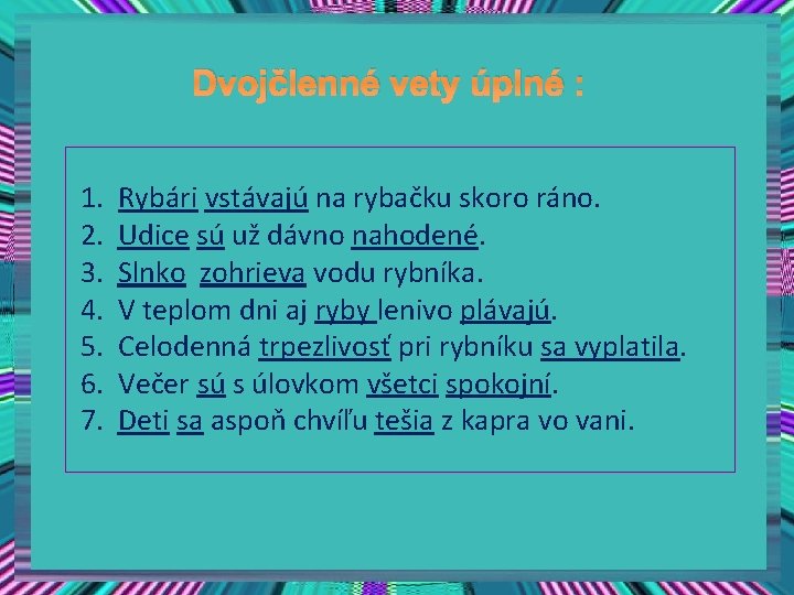 Dvojčlenné vety úplné : 1. 2. 3. 4. 5. 6. 7. Rybári vstávajú na