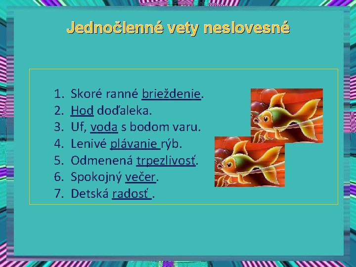 Jednočlenné vety neslovesné 1. 2. 3. 4. 5. 6. 7. Skoré ranné brieždenie. Hod