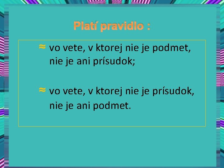 Platí pravidlo : ≈ vo vete, v ktorej nie je podmet, nie je ani