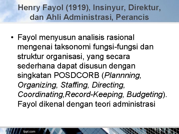 Henry Fayol (1919), Insinyur, Direktur, dan Ahli Administrasi, Perancis • Fayol menyusun analisis rasional