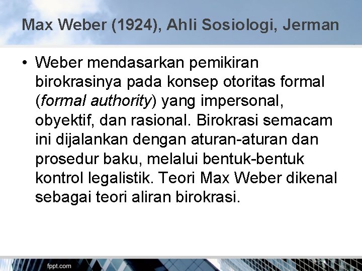Max Weber (1924), Ahli Sosiologi, Jerman • Weber mendasarkan pemikiran birokrasinya pada konsep otoritas