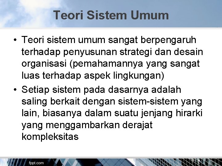 Teori Sistem Umum • Teori sistem umum sangat berpengaruh terhadap penyusunan strategi dan desain