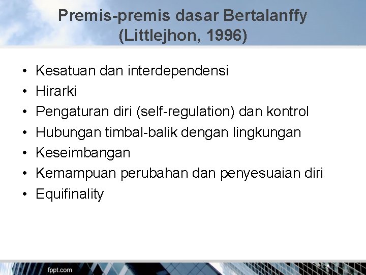 Premis-premis dasar Bertalanffy (Littlejhon, 1996) • • Kesatuan dan interdependensi Hirarki Pengaturan diri (self-regulation)