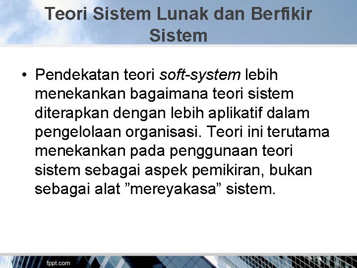 Teori Sistem Lunak dan Berfikir Sistem • Pendekatan teori soft-system lebih menekankan bagaimana teori