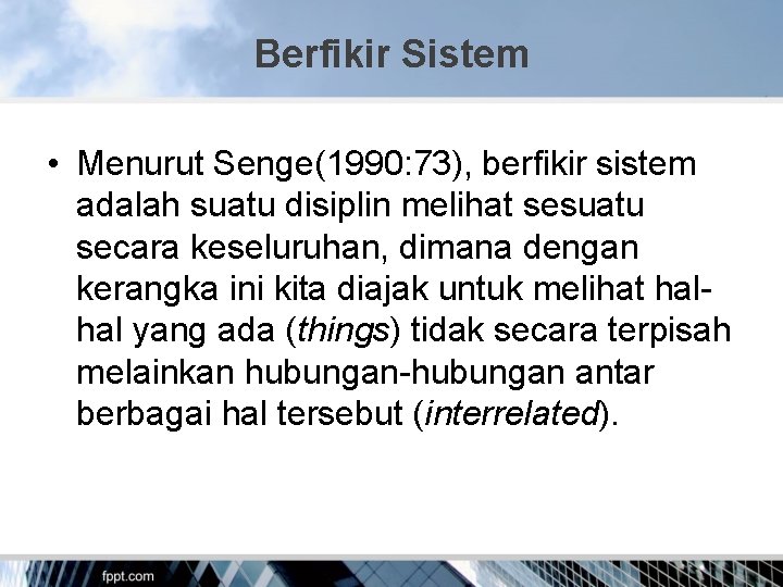 Berfikir Sistem • Menurut Senge(1990: 73), berfikir sistem adalah suatu disiplin melihat sesuatu secara