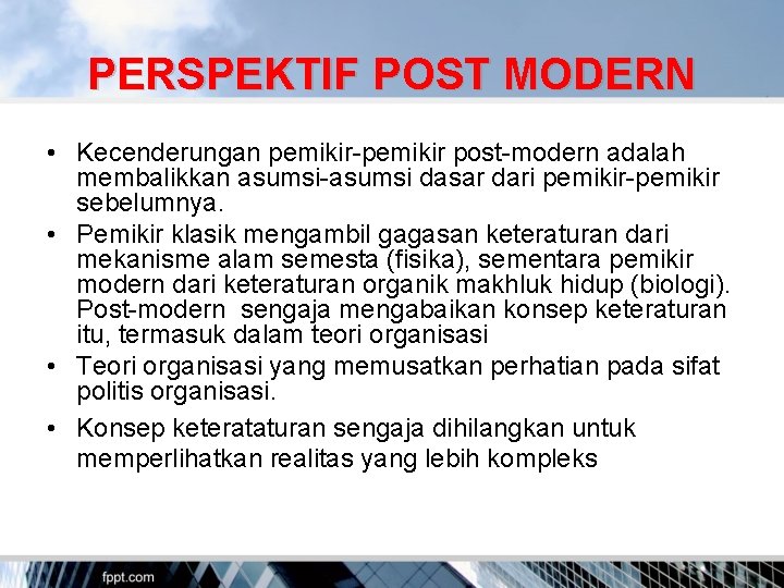 PERSPEKTIF POST MODERN • Kecenderungan pemikir-pemikir post-modern adalah membalikkan asumsi-asumsi dasar dari pemikir-pemikir sebelumnya.