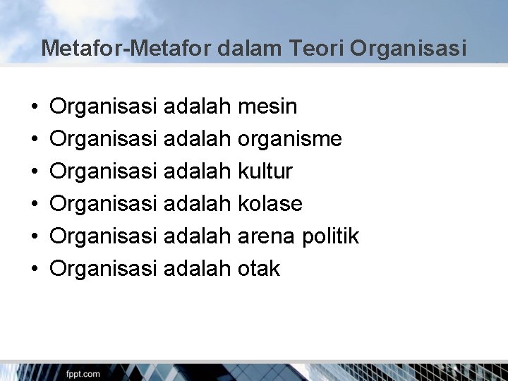 Metafor-Metafor dalam Teori Organisasi • • • Organisasi adalah mesin Organisasi adalah organisme Organisasi