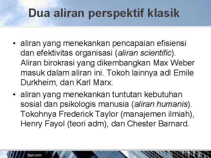 Dua aliran perspektif klasik • aliran yang menekankan pencapaian efisiensi dan efektivitas organisasi (aliran