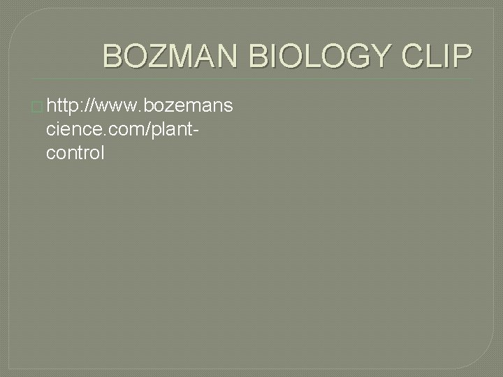 BOZMAN BIOLOGY CLIP � http: //www. bozemans cience. com/plantcontrol 