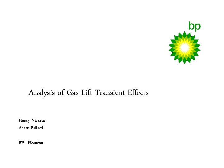 Analysis of Gas Lift Transient Effects Henry Nickens Adam Ballard BP - Houston 