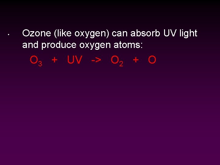  • Ozone (like oxygen) can absorb UV light and produce oxygen atoms: O