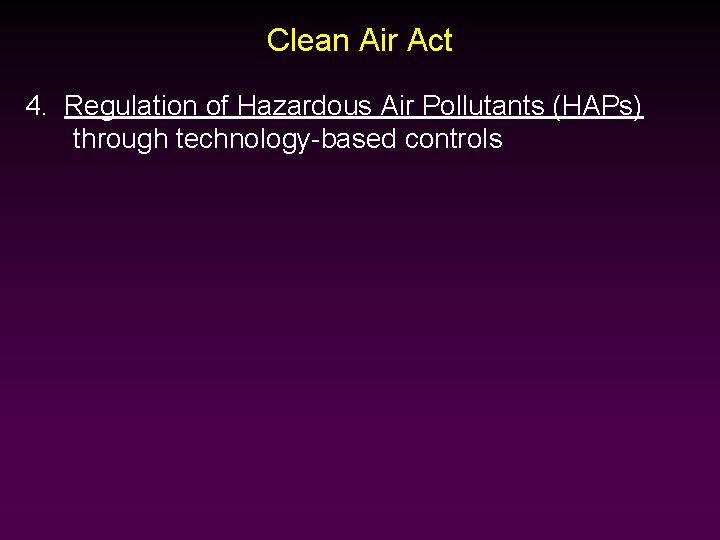 Clean Air Act 4. Regulation of Hazardous Air Pollutants (HAPs) through technology-based controls 