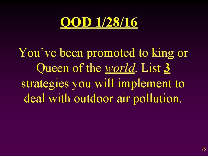 QOD 1/28/16 You’ve been promoted to king or Queen of the world. List 3