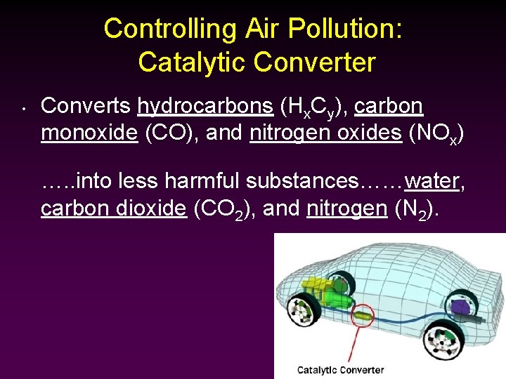 Controlling Air Pollution: Catalytic Converter • Converts hydrocarbons (Hx. Cy), carbon monoxide (CO), and