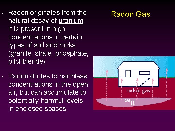  • • Radon originates from the natural decay of uranium. It is present
