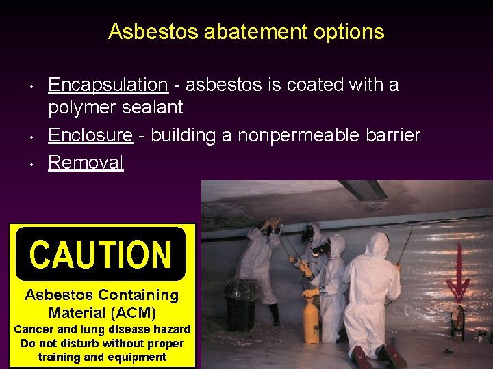 Asbestos abatement options • • • Encapsulation - asbestos is coated with a polymer