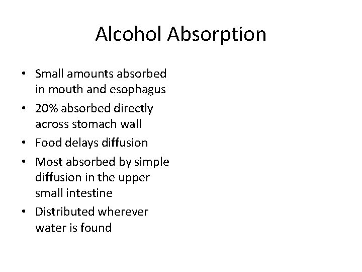 Alcohol Absorption • Small amounts absorbed in mouth and esophagus • 20% absorbed directly