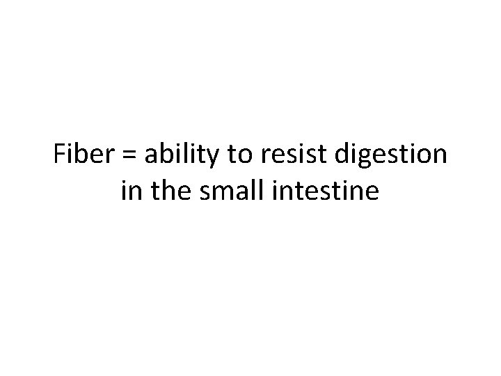 Fiber = ability to resist digestion in the small intestine 