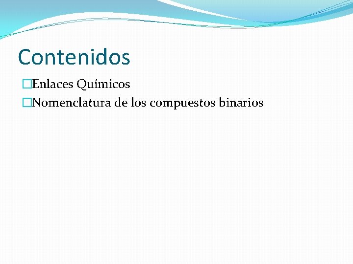 Contenidos �Enlaces Químicos �Nomenclatura de los compuestos binarios Contenidos �Enlaces Químicos �Nomenclatura de los compuestos binarios