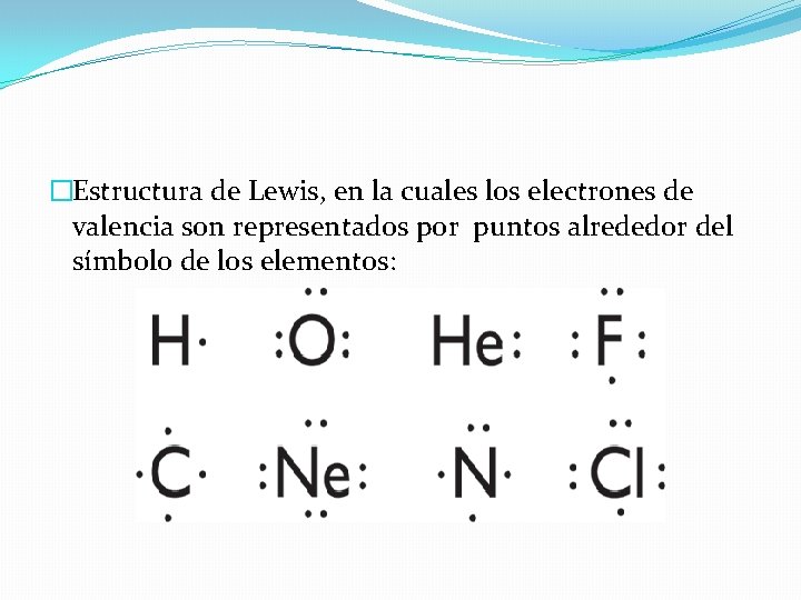 �Estructura de Lewis, en la cuales los electrones de valencia son representados por puntos �Estructura de Lewis, en la cuales los electrones de valencia son representados por puntos
