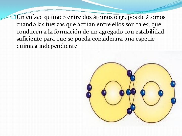 �Un enlace químico entre dos átomos o grupos de átomos cuando las fuerzas que