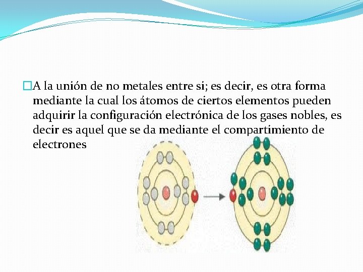 �A la unión de no metales entre si; es decir, es otra forma mediante �A la unión de no metales entre si; es decir, es otra forma mediante