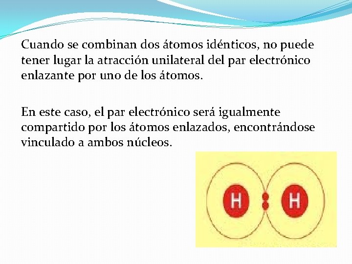 Cuando se combinan dos átomos idénticos, no puede tener lugar la atracción unilateral del