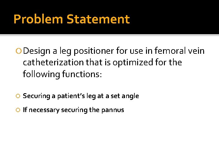 Problem Statement Design a leg positioner for use in femoral vein catheterization that is