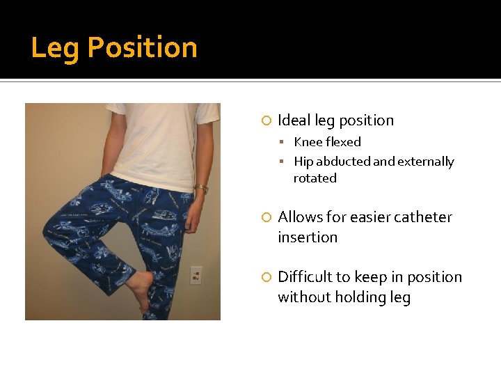 Leg Position Ideal leg position Knee flexed Hip abducted and externally rotated Allows for